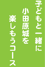 子どもと一緒に 小田原城を 楽しもうコース